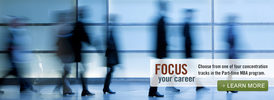 Focus your career - Choose from one of four concentration tracks in the Part-time MBA program. - Learn more